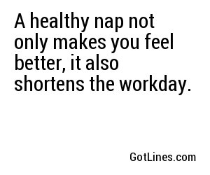 A healthy nap not only makes you feel better, it also shortens the workday.