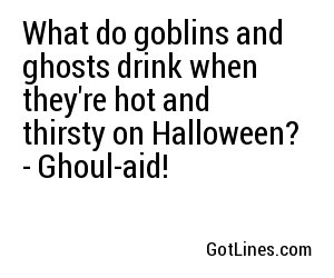 What do goblins and ghosts drink when they're hot and thirsty on Halloween? - Ghoul-aid!
