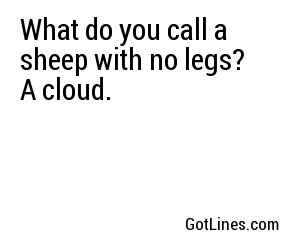 what do you call a with no legs what do you call a sheep with no legs a cloud what do you call a with no legs what do you call a sheep with no legs a cloud