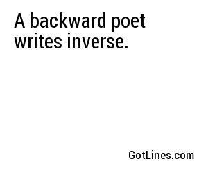 A backward poet writes inverse.