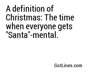 A definition of Christmas: The time when everyone gets 
