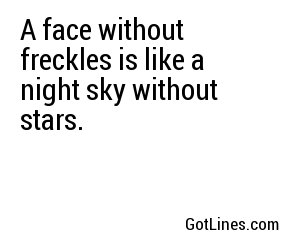 A face without freckles is like a night sky without stars.