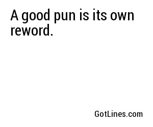 A good pun is its own reword.