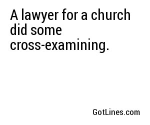 A lawyer for a church did some cross-examining.
