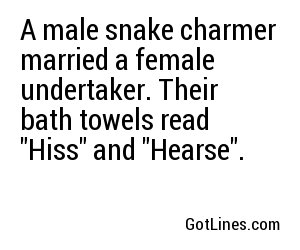 A male snake charmer married a female undertaker. Their bath towels read 