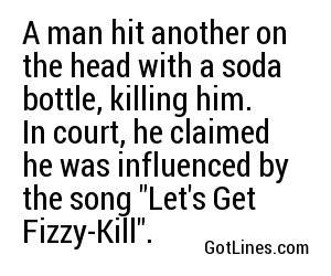 A man hit another on the head with a soda bottle, killing him. In court, he claimed he was influenced by the song 