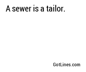 A sewer is a tailor.

