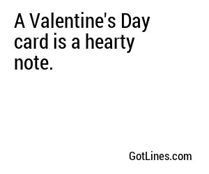 A Valentine's Day card is a hearty note.
