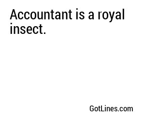 Accountant is a royal insect.
