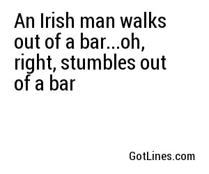 An Irish man walks out of a bar...oh, right, stumbles out of a bar