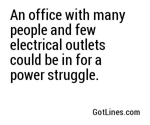 An office with many people and few electrical outlets could be in for a power struggle.