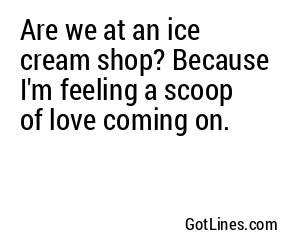 Are we at an ice cream shop? Because I'm feeling a scoop of love coming on.