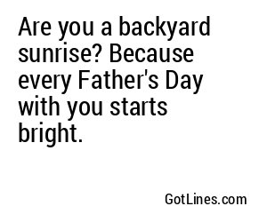 Are you a backyard sunrise? Because every Father's Day with you starts bright.