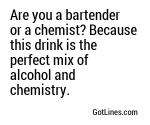 Are you a bartender or a chemist? Because this drink is the perfect mix of alcohol and chemistry.
