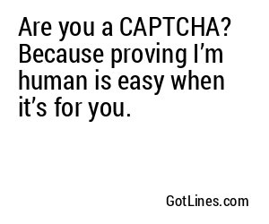 Are you a CAPTCHA? Because proving I’m human is easy when it’s for you.