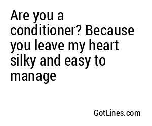 Are you a conditioner? Because you leave my heart silky and easy to manage