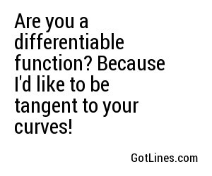 Are you a differentiable function? Because I'd like to be tangent to your curves!