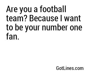 Are you a football team? Because I want to be your number one fan.
