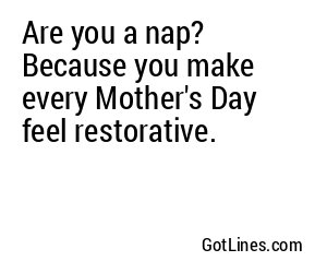 Are you a nap? Because you make every Mother's Day feel restorative.