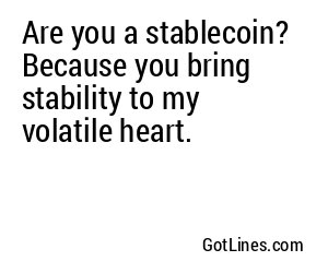 Are you a stablecoin? Because you bring stability to my volatile heart.