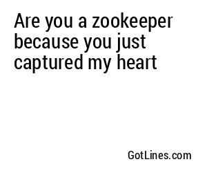 Are you a zookeeper because you just captured my heart