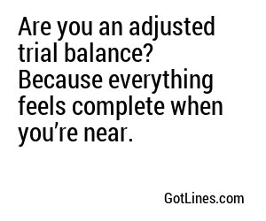 Are you an adjusted trial balance? Because everything feels complete when you’re near.
