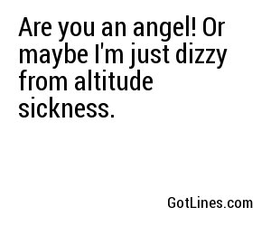 Are you an angel! Or maybe I'm just dizzy from altitude sickness.

