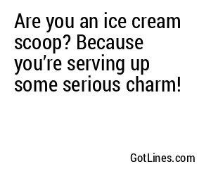 Are you an ice cream scoop? Because you’re serving up some serious charm!