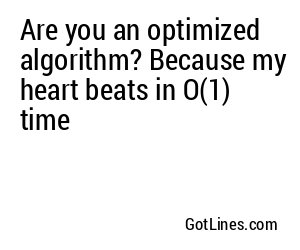 Are you an optimized algorithm? Because my heart beats in O(1) time