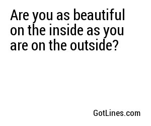 Are you as beautiful on the inside as you are on the outside?