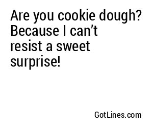 Are you cookie dough? Because I can’t resist a sweet surprise!