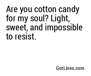Are you cotton candy for my soul? Light, sweet, and impossible to resist.