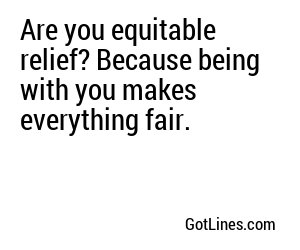 Are you equitable relief? Because being with you makes everything fair.

