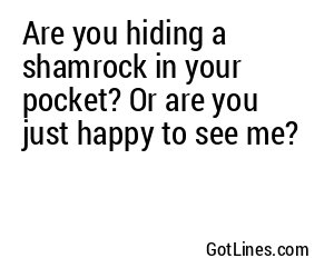 Are you hiding a shamrock in your pocket? Or are you just happy to see me?