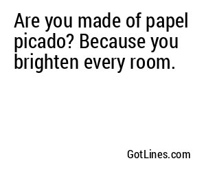 Are you made of papel picado? Because you brighten every room.