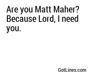 Are you Matt Maher? Because Lord, I need you.
