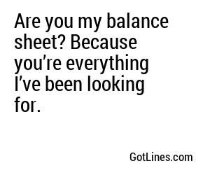Are you my balance sheet? Because you’re everything I’ve been looking for.
