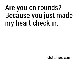 Are you on rounds? Because you just made my heart check in.