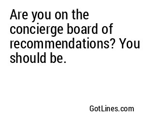 Are you on the concierge board of recommendations? You should be.