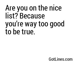 Are you on the nice list? Because you’re way too good to be true.