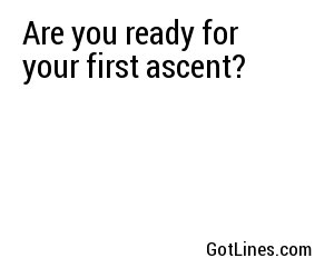 Are you ready for your first ascent?	
