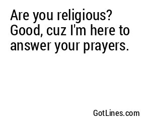 Are you religious? Good, cuz I'm here to answer your prayers.