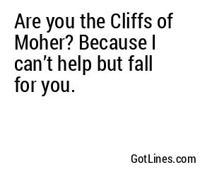 Are you the Cliffs of Moher? Because I can’t help but fall for you.