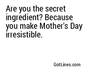 Are you the secret ingredient? Because you make Mother's Day irresistible.
