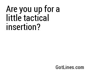 Are you up for a little tactical insertion?
