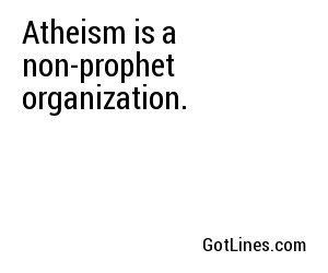 Atheism is a non-prophet organization.
