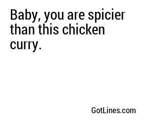 Baby, you are spicier than this chicken curry.
