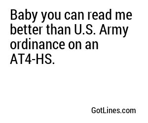 Baby you can read me better than U.S. Army ordinance on an AT4-HS.
