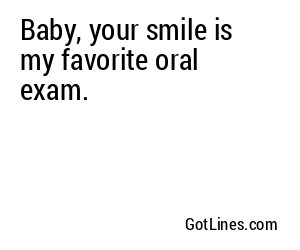 Baby, your smile is my favorite oral exam.