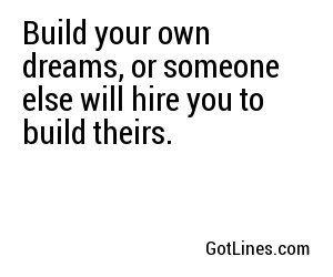Build your own dreams, or someone else will hire you to build theirs.
